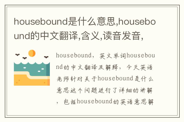 housebound是什么意思,housebound的中文翻译,含义,读音发音,用法,造句,参考例句