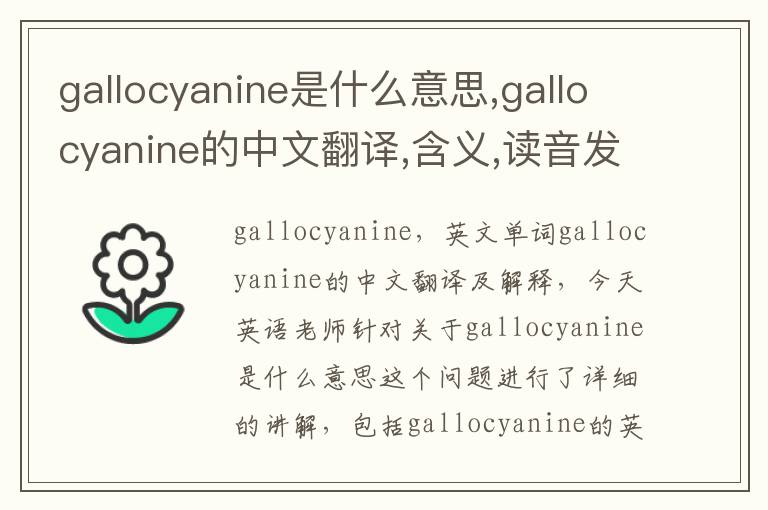 gallocyanine是什么意思,gallocyanine的中文翻译,含义,读音发音,用法,造句,参考例句