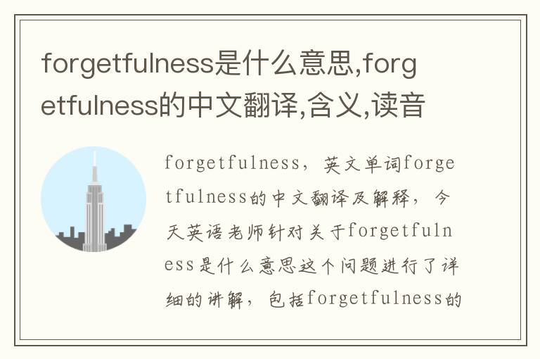 forgetfulness是什么意思,forgetfulness的中文翻译,含义,读音发音,用法,造句,参考例句