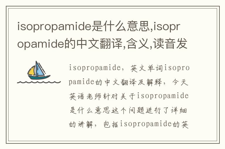 isopropamide是什么意思,isopropamide的中文翻译,含义,读音发音,用法,造句,参考例句