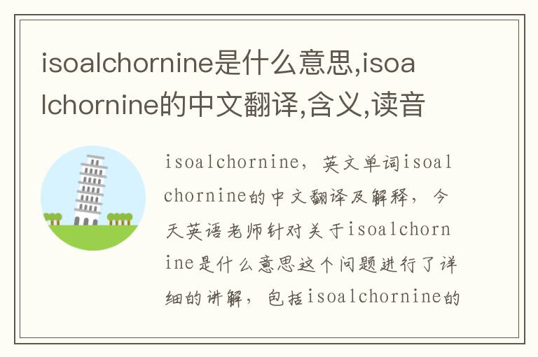 isoalchornine是什么意思,isoalchornine的中文翻译,含义,读音发音,用法,造句,参考例句