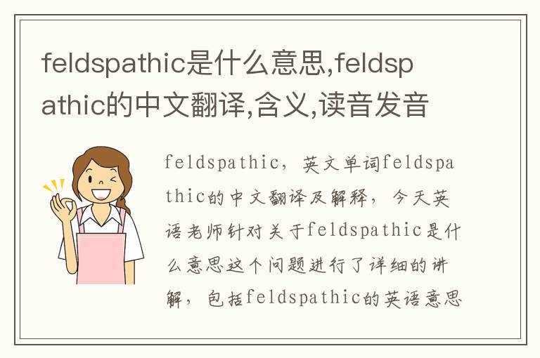 feldspathic是什么意思,feldspathic的中文翻译,含义,读音发音,用法,造句,参考例句