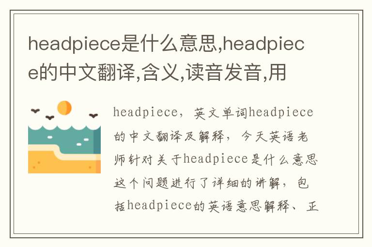 headpiece是什么意思,headpiece的中文翻译,含义,读音发音,用法,造句,参考例句