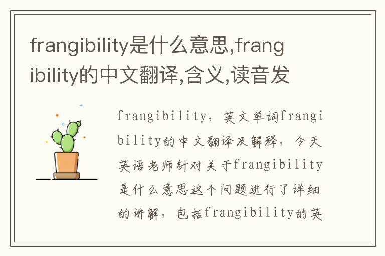 frangibility是什么意思,frangibility的中文翻译,含义,读音发音,用法,造句,参考例句