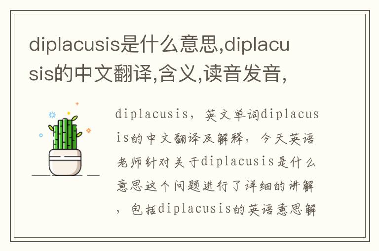 diplacusis是什么意思,diplacusis的中文翻译,含义,读音发音,用法,造句,参考例句