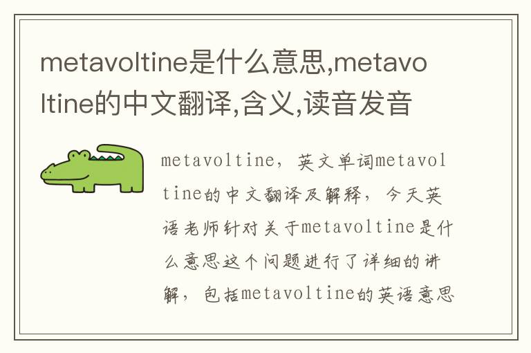 metavoltine是什么意思,metavoltine的中文翻译,含义,读音发音,用法,造句,参考例句