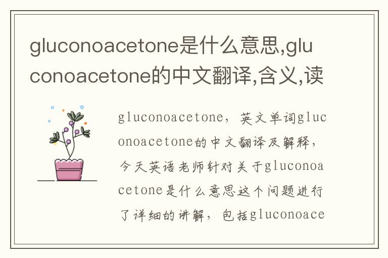 gluconoacetone是什么意思,gluconoacetone的中文翻译,含义,读音发音,用法,造句,参考例句