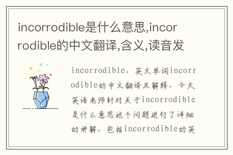 incorrodible是什么意思,incorrodible的中文翻译,含义,读音发音,用法,造句,参考例句