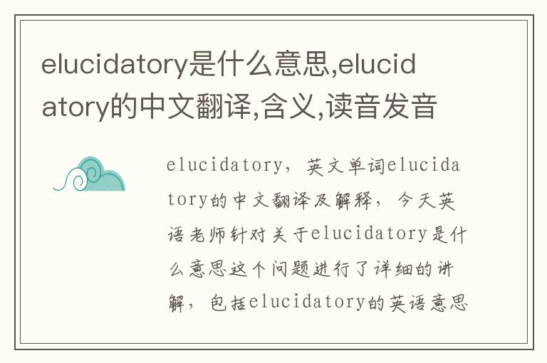 elucidatory是什么意思,elucidatory的中文翻译,含义,读音发音,用法,造句,参考例句