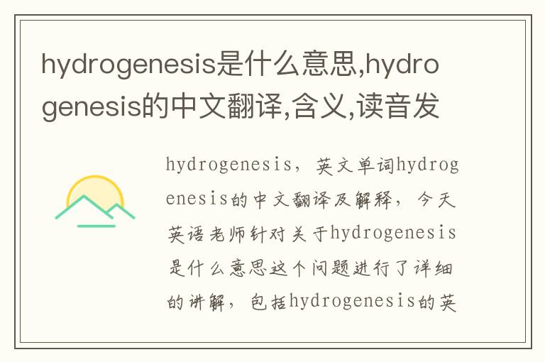 hydrogenesis是什么意思,hydrogenesis的中文翻译,含义,读音发音,用法,造句,参考例句