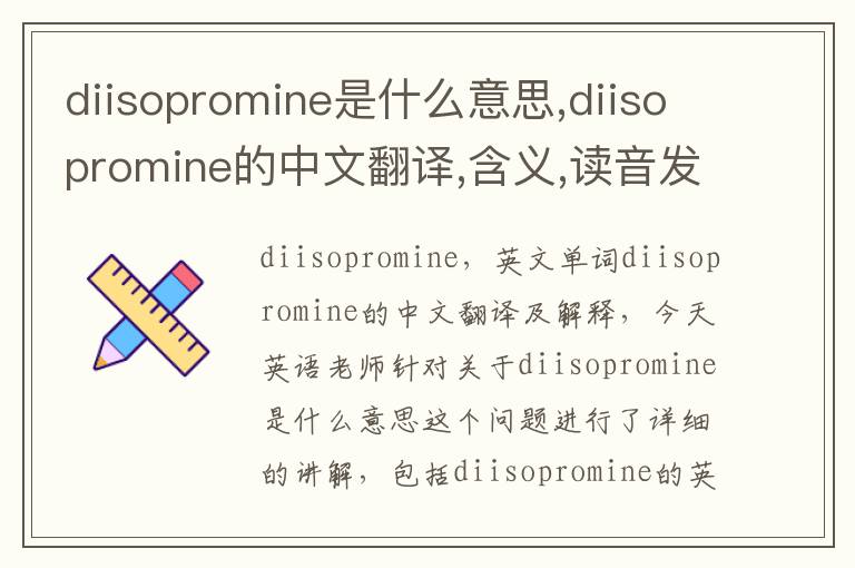 diisopromine是什么意思,diisopromine的中文翻译,含义,读音发音,用法,造句,参考例句