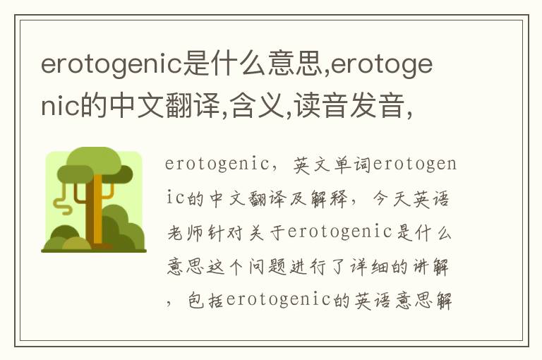 erotogenic是什么意思,erotogenic的中文翻译,含义,读音发音,用法,造句,参考例句