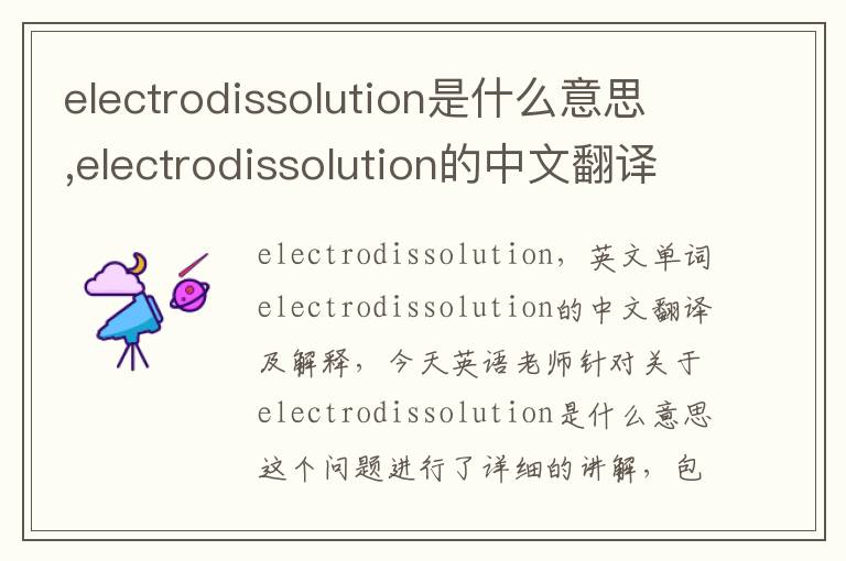 electrodissolution是什么意思,electrodissolution的中文翻译,含义,读音发音,用法,造句,参考例句