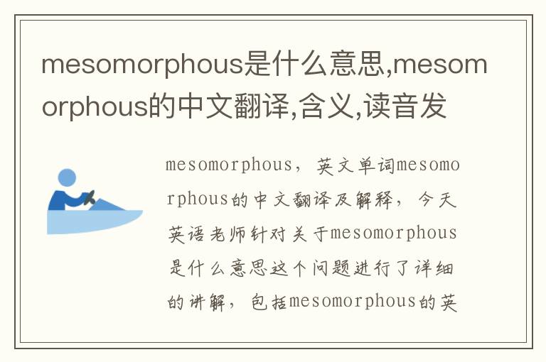 mesomorphous是什么意思,mesomorphous的中文翻译,含义,读音发音,用法,造句,参考例句