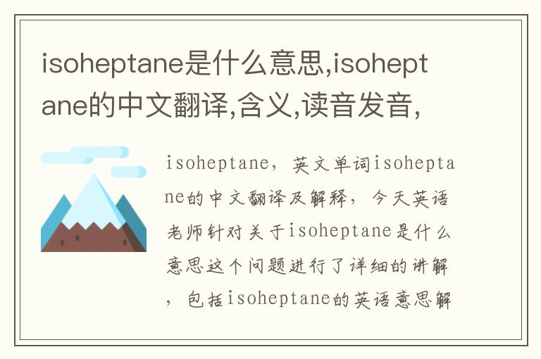 isoheptane是什么意思,isoheptane的中文翻译,含义,读音发音,用法,造句,参考例句