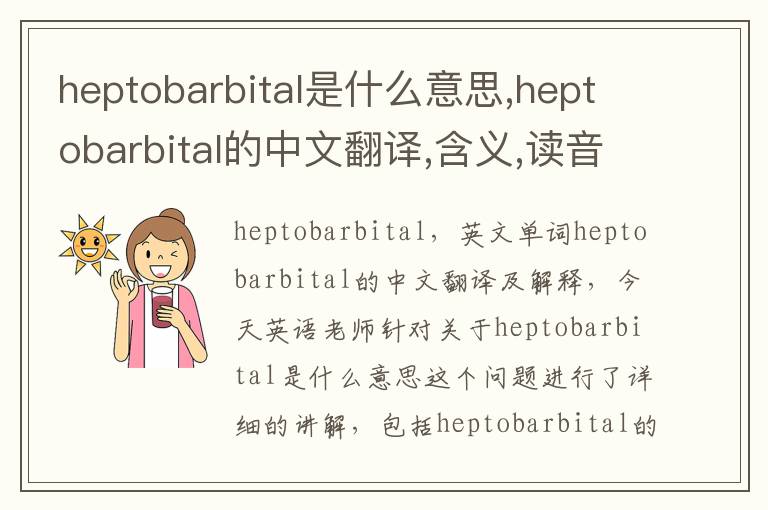 heptobarbital是什么意思,heptobarbital的中文翻译,含义,读音发音,用法,造句,参考例句