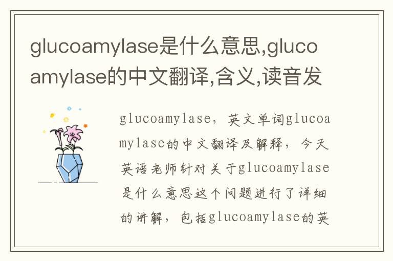 glucoamylase是什么意思,glucoamylase的中文翻译,含义,读音发音,用法,造句,参考例句