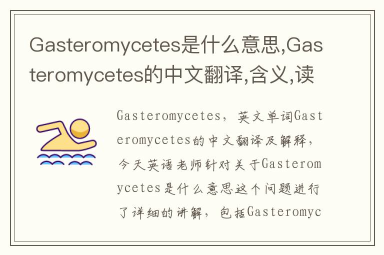 Gasteromycetes是什么意思,Gasteromycetes的中文翻译,含义,读音发音,用法,造句,参考例句