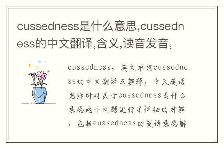 cussedness是什么意思,cussedness的中文翻译,含义,读音发音,用法,造句,参考例句