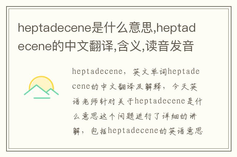 heptadecene是什么意思,heptadecene的中文翻译,含义,读音发音,用法,造句,参考例句