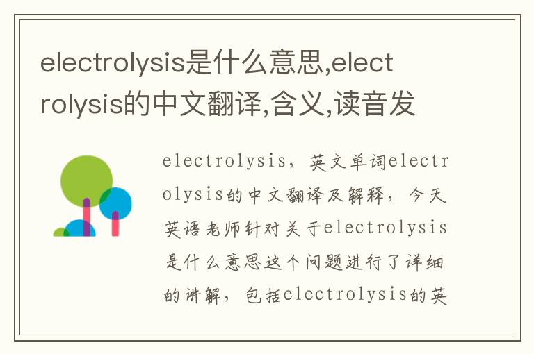 electrolysis是什么意思,electrolysis的中文翻译,含义,读音发音,用法,造句,参考例句