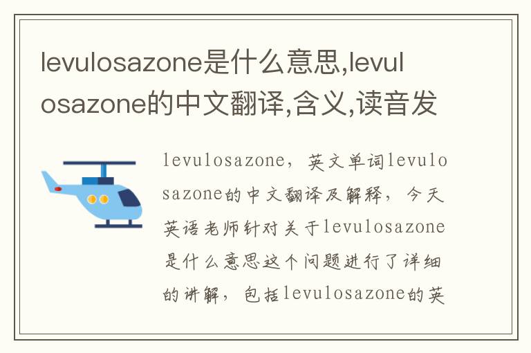 levulosazone是什么意思,levulosazone的中文翻译,含义,读音发音,用法,造句,参考例句