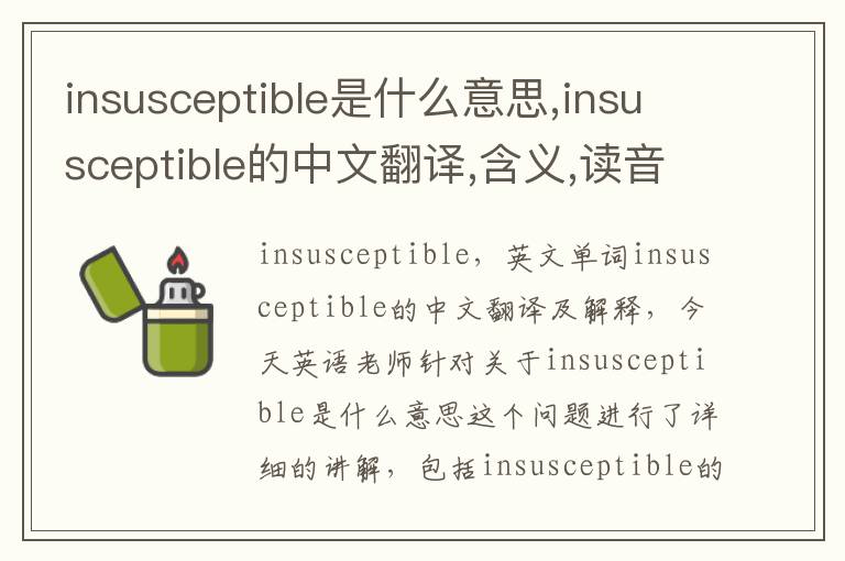 insusceptible是什么意思,insusceptible的中文翻译,含义,读音发音,用法,造句,参考例句