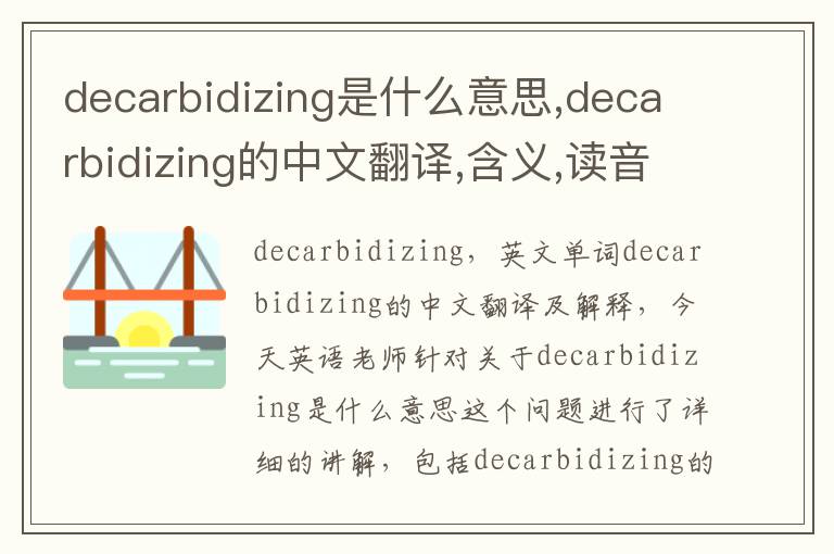 decarbidizing是什么意思,decarbidizing的中文翻译,含义,读音发音,用法,造句,参考例句