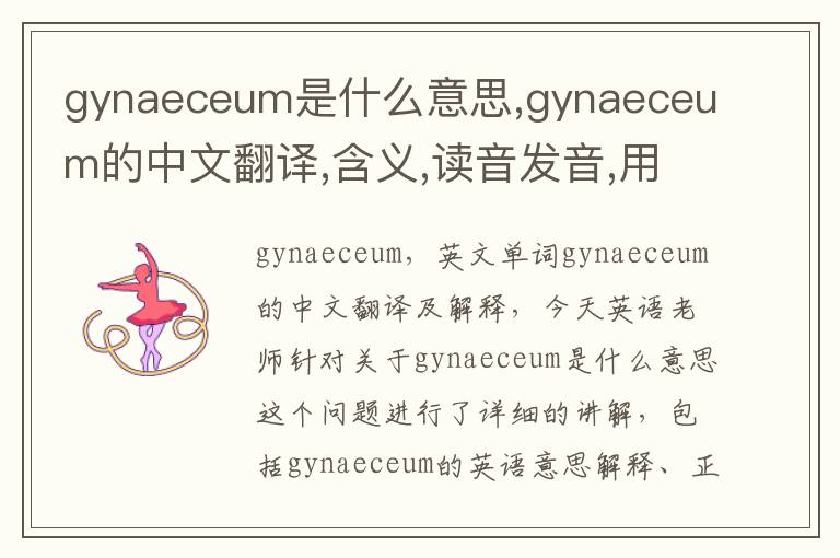 gynaeceum是什么意思,gynaeceum的中文翻译,含义,读音发音,用法,造句,参考例句