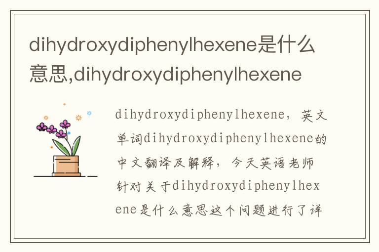 dihydroxydiphenylhexene是什么意思,dihydroxydiphenylhexene的中文翻译,含义,读音发音,用法,造句,参考例句