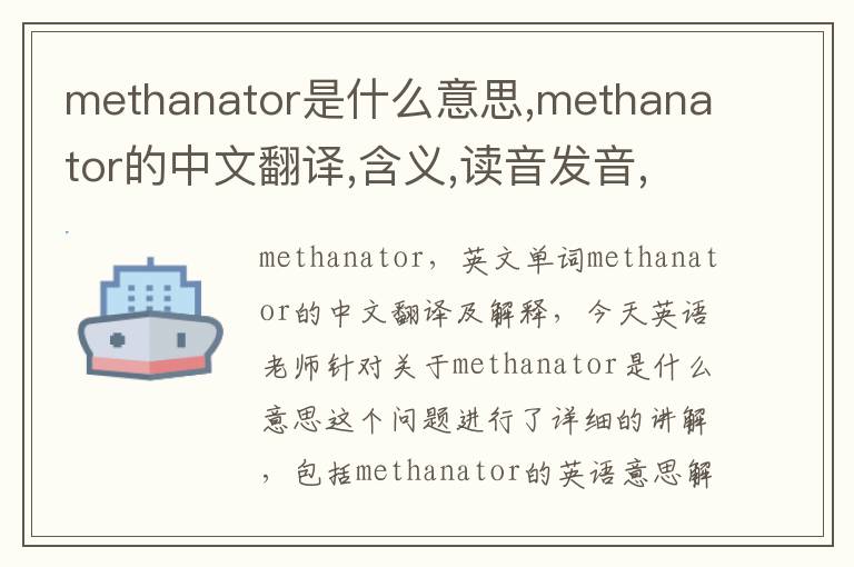 methanator是什么意思,methanator的中文翻译,含义,读音发音,用法,造句,参考例句