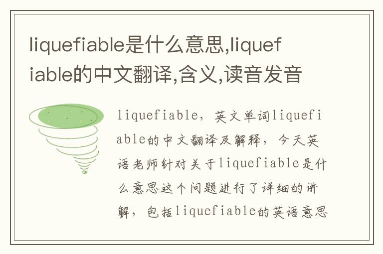 liquefiable是什么意思,liquefiable的中文翻译,含义,读音发音,用法,造句,参考例句