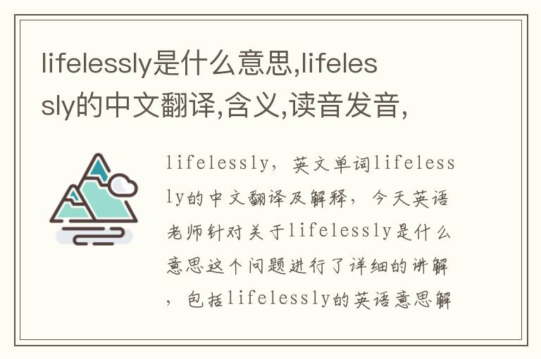 lifelessly是什么意思,lifelessly的中文翻译,含义,读音发音,用法,造句,参考例句