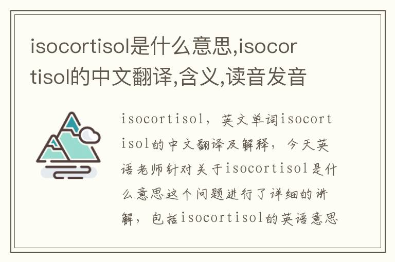 isocortisol是什么意思,isocortisol的中文翻译,含义,读音发音,用法,造句,参考例句