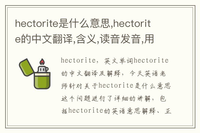 hectorite是什么意思,hectorite的中文翻译,含义,读音发音,用法,造句,参考例句