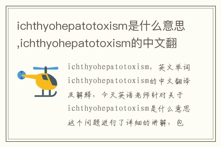 ichthyohepatotoxism是什么意思,ichthyohepatotoxism的中文翻译,含义,读音发音,用法,造句,参考例句