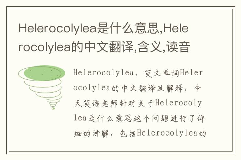 Helerocolylea是什么意思,Helerocolylea的中文翻译,含义,读音发音,用法,造句,参考例句