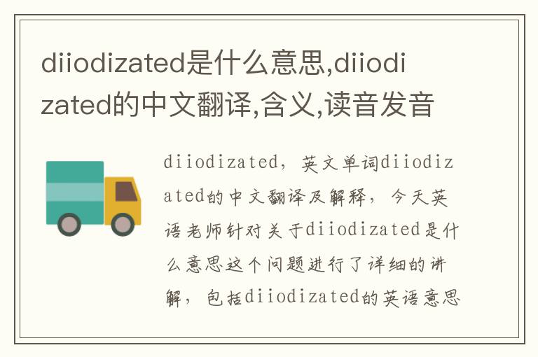 diiodizated是什么意思,diiodizated的中文翻译,含义,读音发音,用法,造句,参考例句