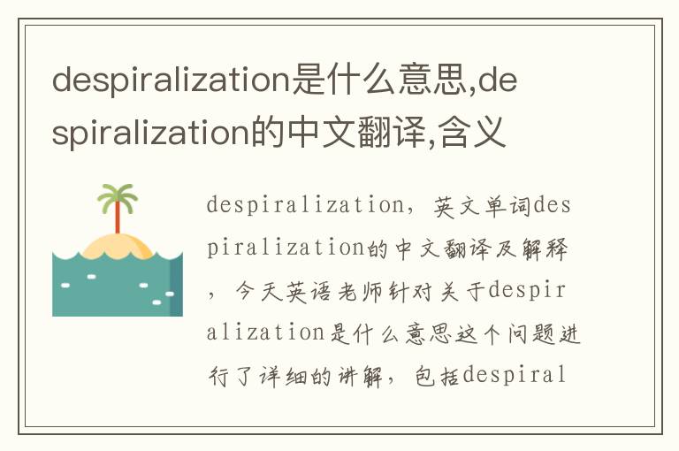 despiralization是什么意思,despiralization的中文翻译,含义,读音发音,用法,造句,参考例句