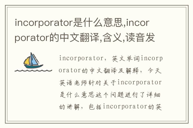 incorporator是什么意思,incorporator的中文翻译,含义,读音发音,用法,造句,参考例句