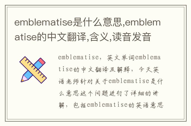 emblematise是什么意思,emblematise的中文翻译,含义,读音发音,用法,造句,参考例句