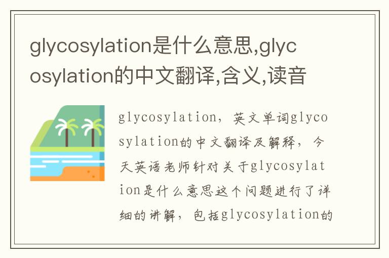 glycosylation是什么意思,glycosylation的中文翻译,含义,读音发音,用法,造句,参考例句