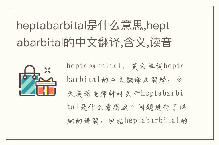 heptabarbital是什么意思,heptabarbital的中文翻译,含义,读音发音,用法,造句,参考例句