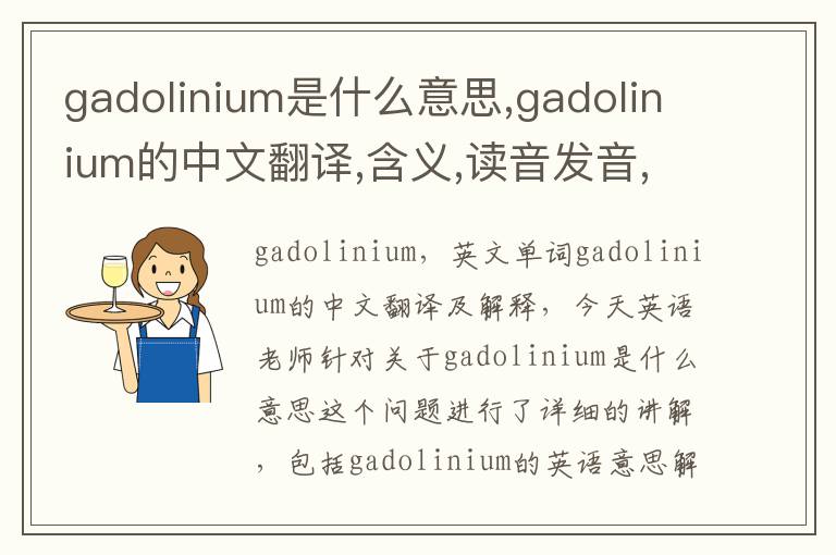 gadolinium是什么意思,gadolinium的中文翻译,含义,读音发音,用法,造句,参考例句