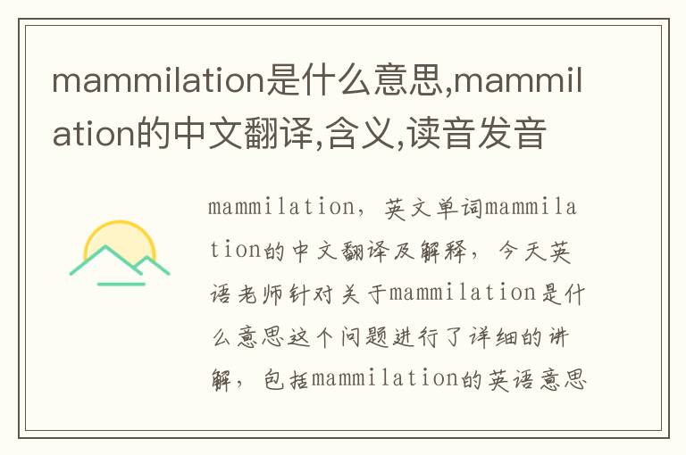 mammilation是什么意思,mammilation的中文翻译,含义,读音发音,用法,造句,参考例句