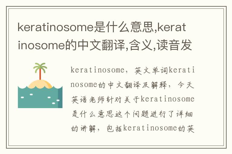 keratinosome是什么意思,keratinosome的中文翻译,含义,读音发音,用法,造句,参考例句