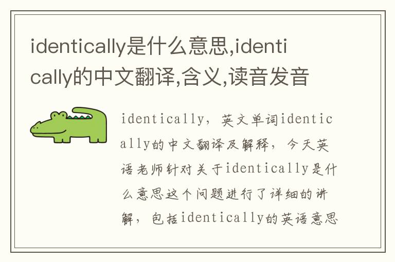 identically是什么意思,identically的中文翻译,含义,读音发音,用法,造句,参考例句