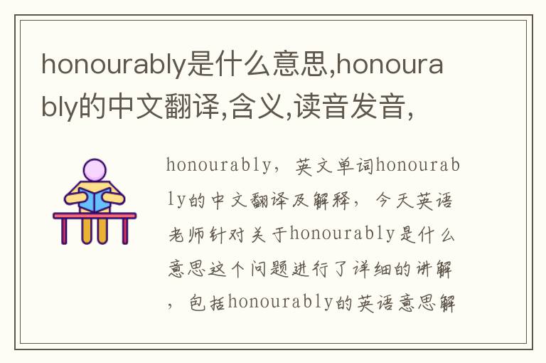 honourably是什么意思,honourably的中文翻译,含义,读音发音,用法,造句,参考例句