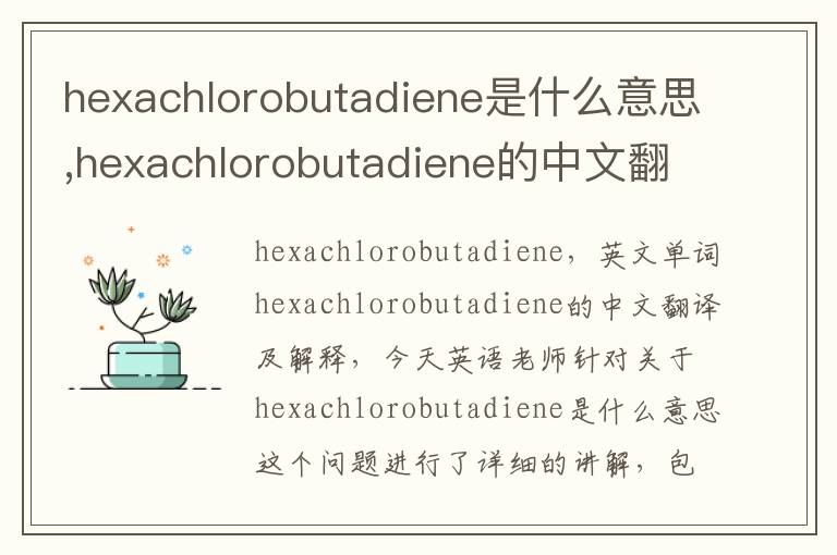 hexachlorobutadiene是什么意思,hexachlorobutadiene的中文翻译,含义,读音发音,用法,造句,参考例句