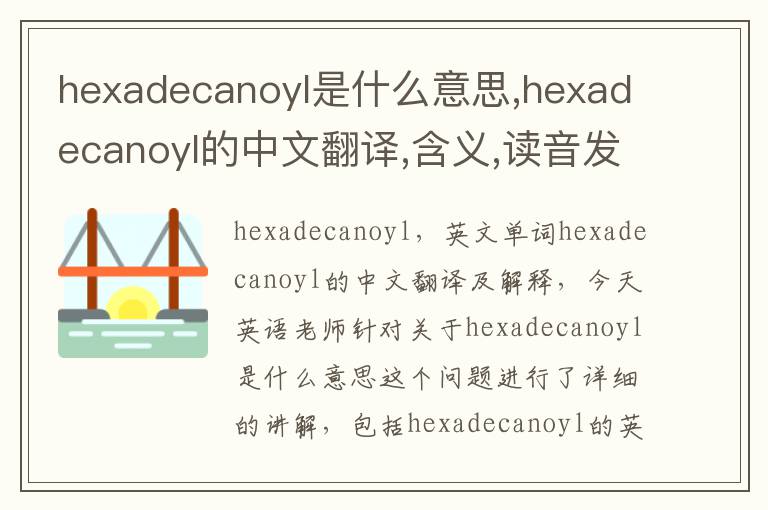 hexadecanoyl是什么意思,hexadecanoyl的中文翻译,含义,读音发音,用法,造句,参考例句